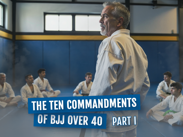 The Ten Commandments of BJJ Over 40 – Part I